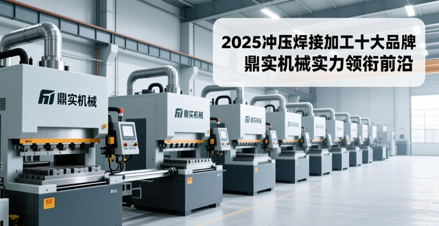 2025冲压焊接加工十大品牌，鼎实机械实力领衔前沿